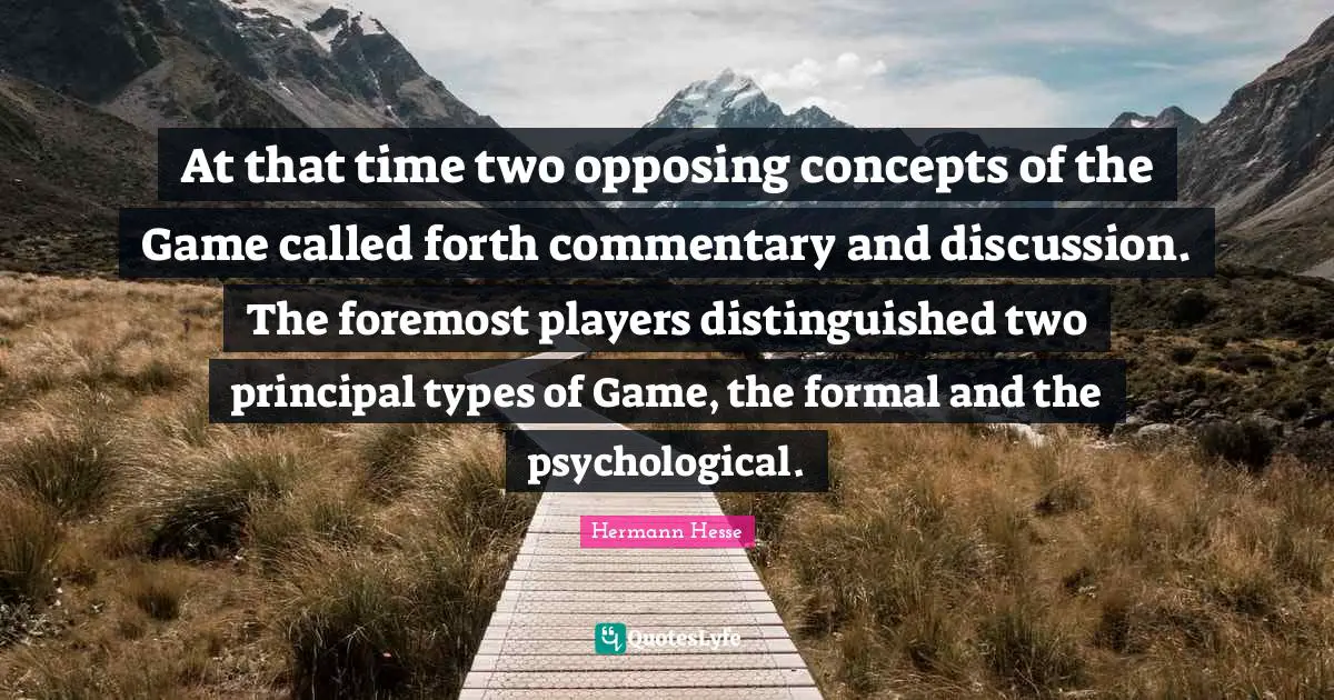 At that time two opposing concepts of the Game called forth commentary and discussion. The foremost players distinguished two principal types of Game, the formal and the psychological.