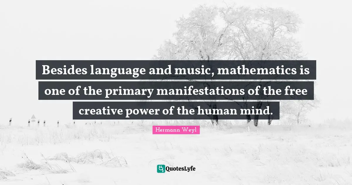 Besides language and music, mathematics is one of the primary manifestations of the free creative power of the human mind.