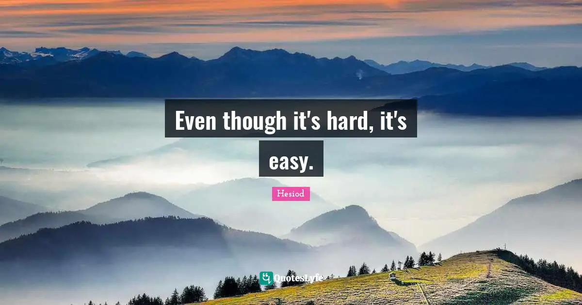 Even though it's hard, it's easy.