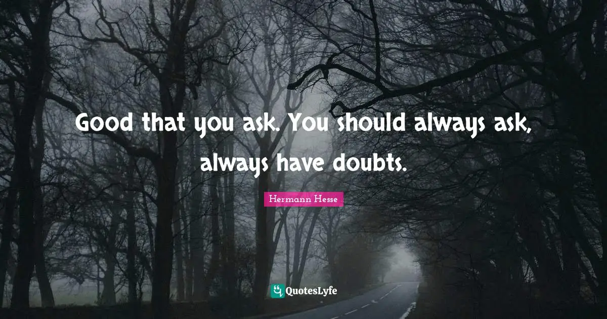 Good that you ask. You should always ask, always have doubts.