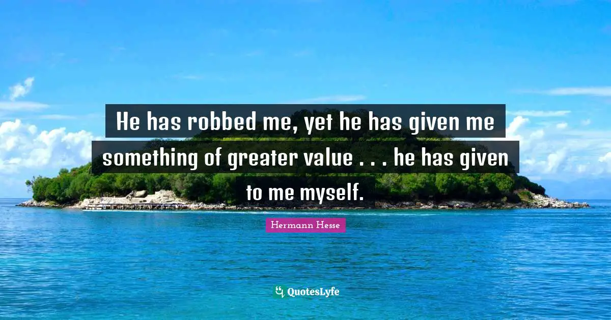 He has robbed me, yet he has given me something of greater value . . . he has given to me myself.