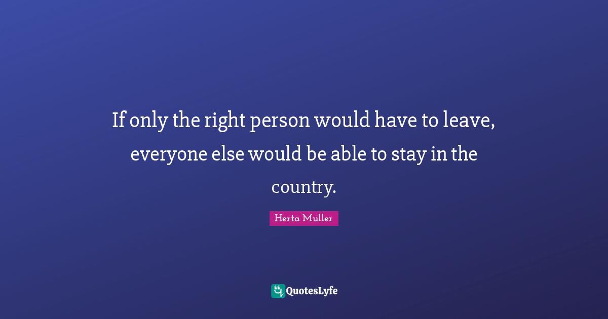 If only the right person would have to leave, everyone else would be able to stay in the country.