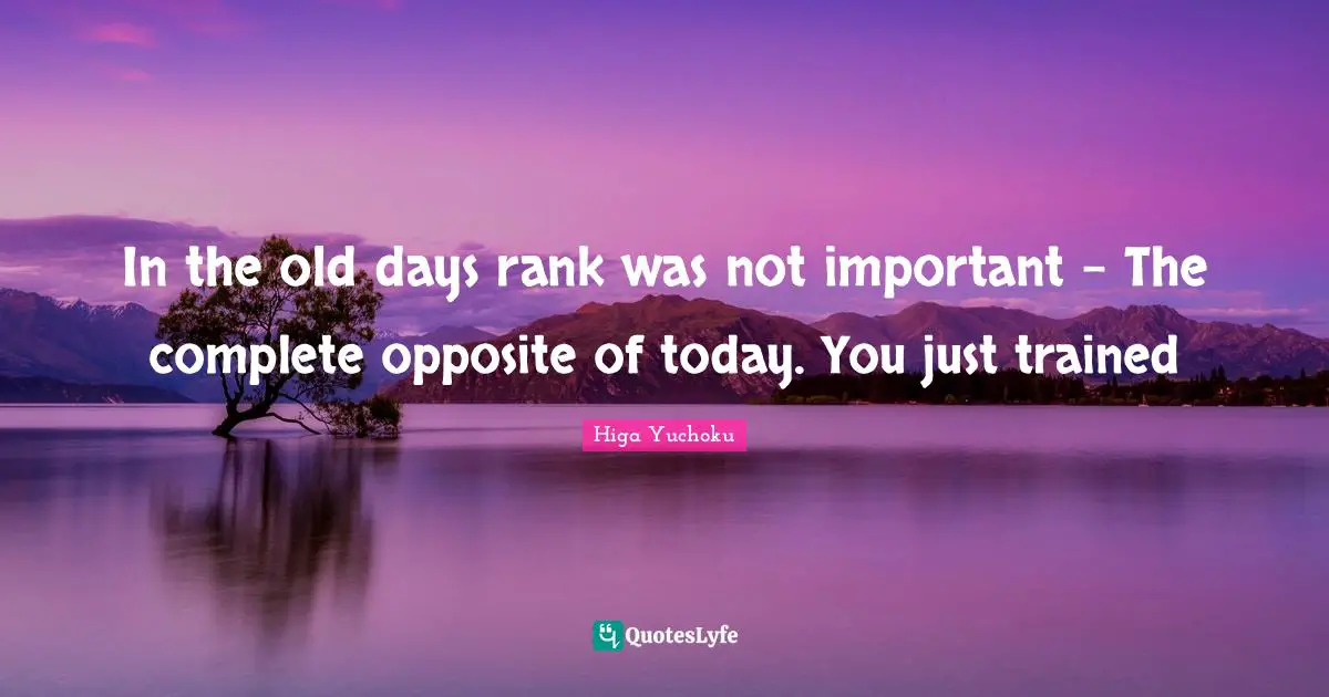 Old Days Quotes: "In the old days rank was not important - The complete opposite of today. You just trained"