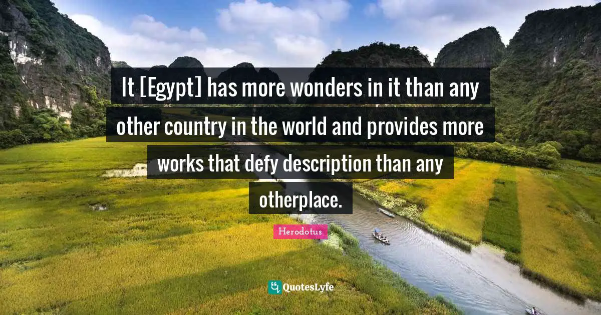 It [Egypt] has more wonders in it than any other country in the world and provides more works that defy description than any otherplace.