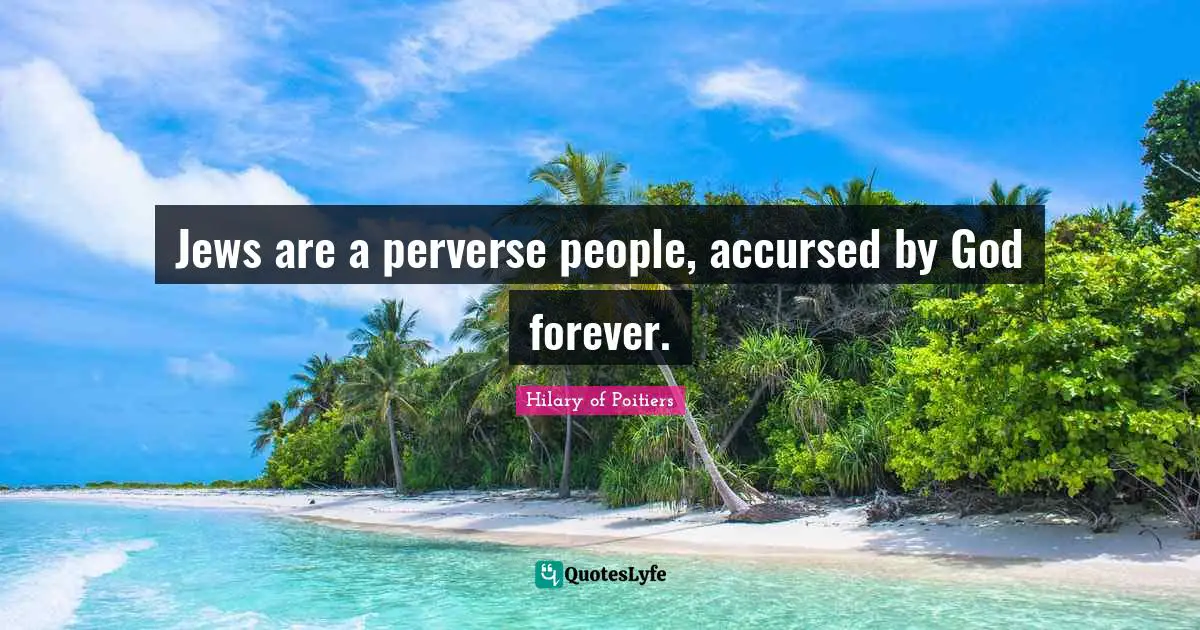 Jews are a perverse people, accursed by God forever.