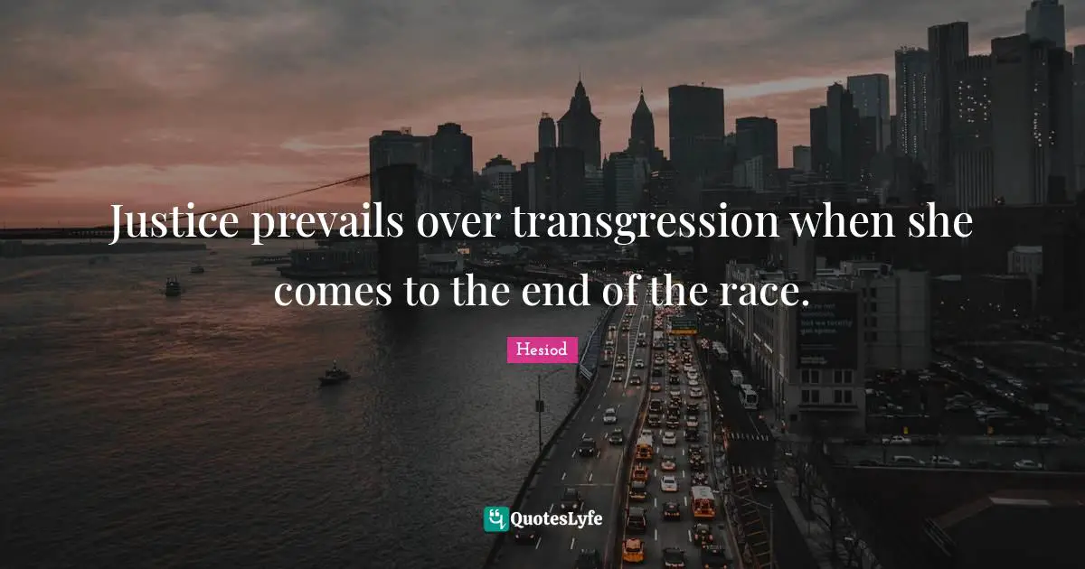 Hesiod Quotes: "Justice prevails over transgression when she comes to the end of the race."