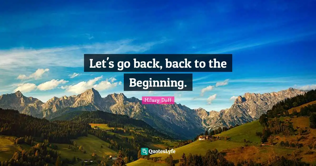 Let's go back, back to the Beginning.