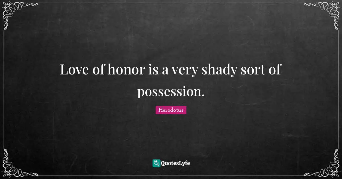 Love of honor is a very shady sort of possession.