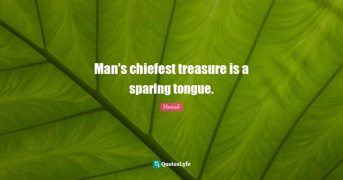 Man's chiefest treasure is a sparing tongue.