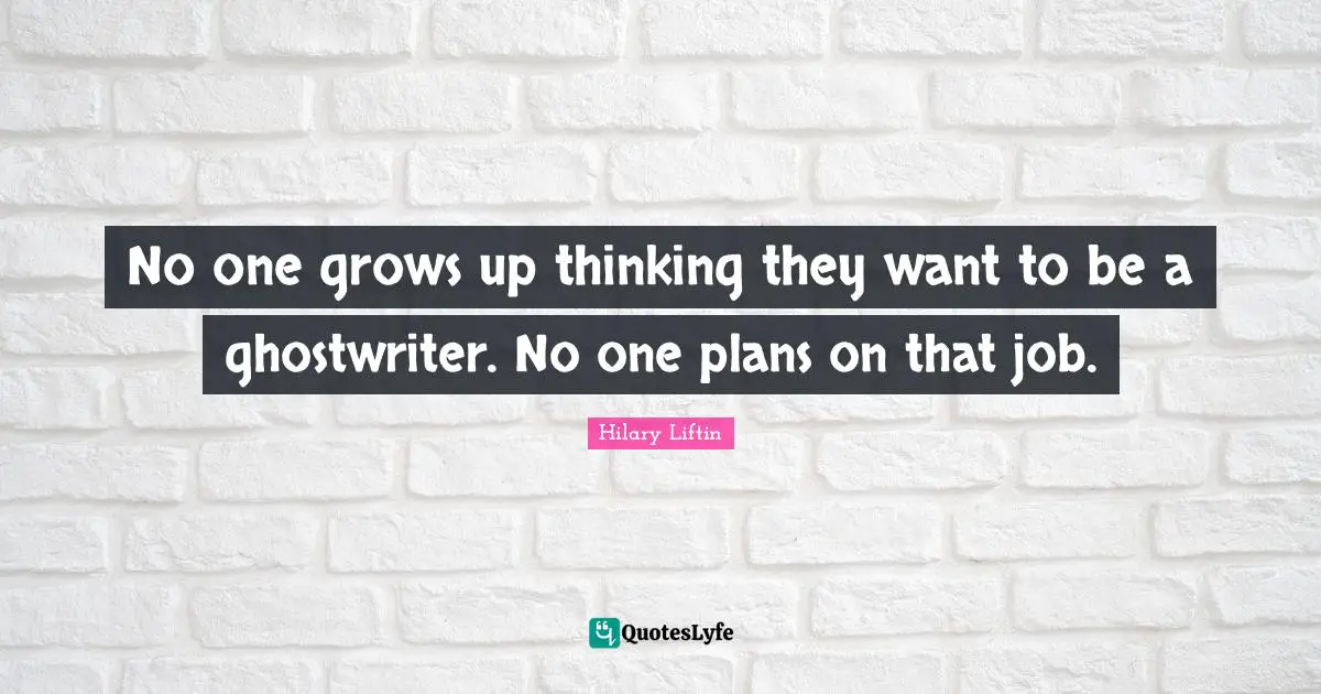 No one grows up thinking they want to be a ghostwriter. No one plans on that job.