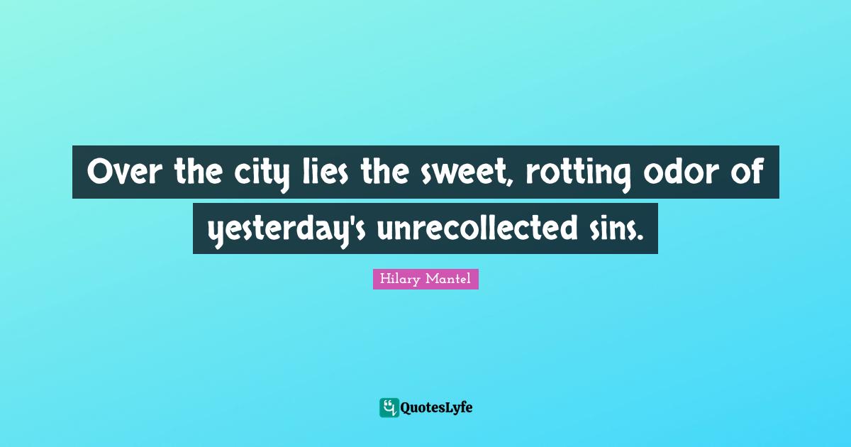 Over the city lies the sweet, rotting odor of yesterday's unrecollected sins.