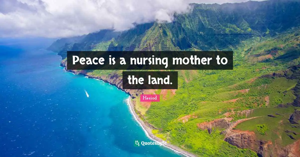 Hesiod Quotes: "Peace is a nursing mother to the land."