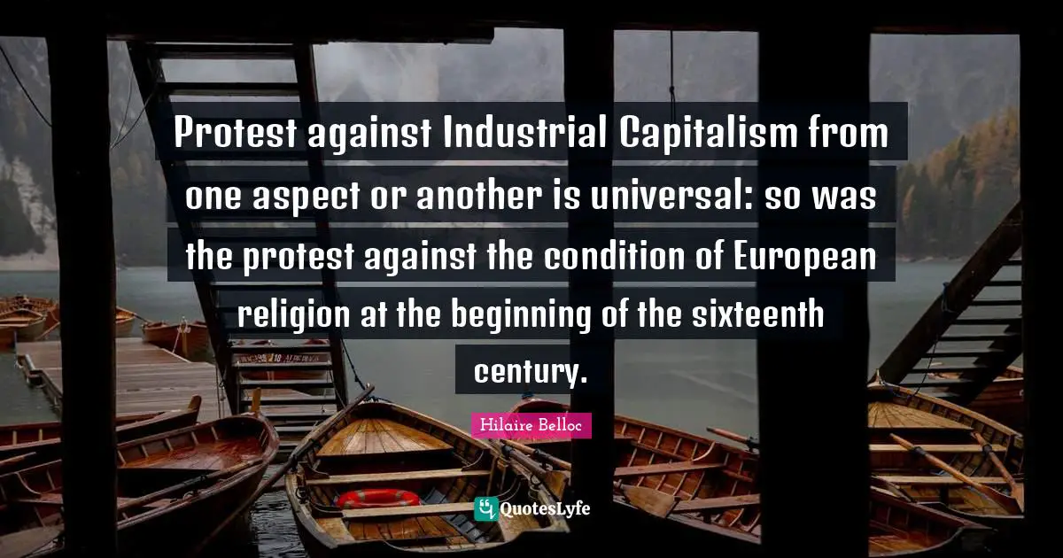 Protest against Industrial Capitalism from one aspect or another is universal: so was the protest against the condition of European religion at the beginning of the sixteenth century.