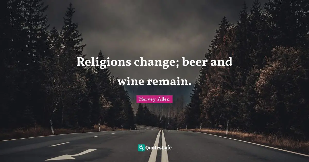 Religions change; beer and wine remain.