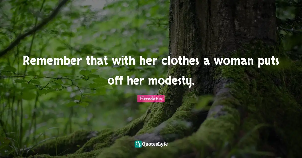 Remember that with her clothes a woman puts off her modesty.