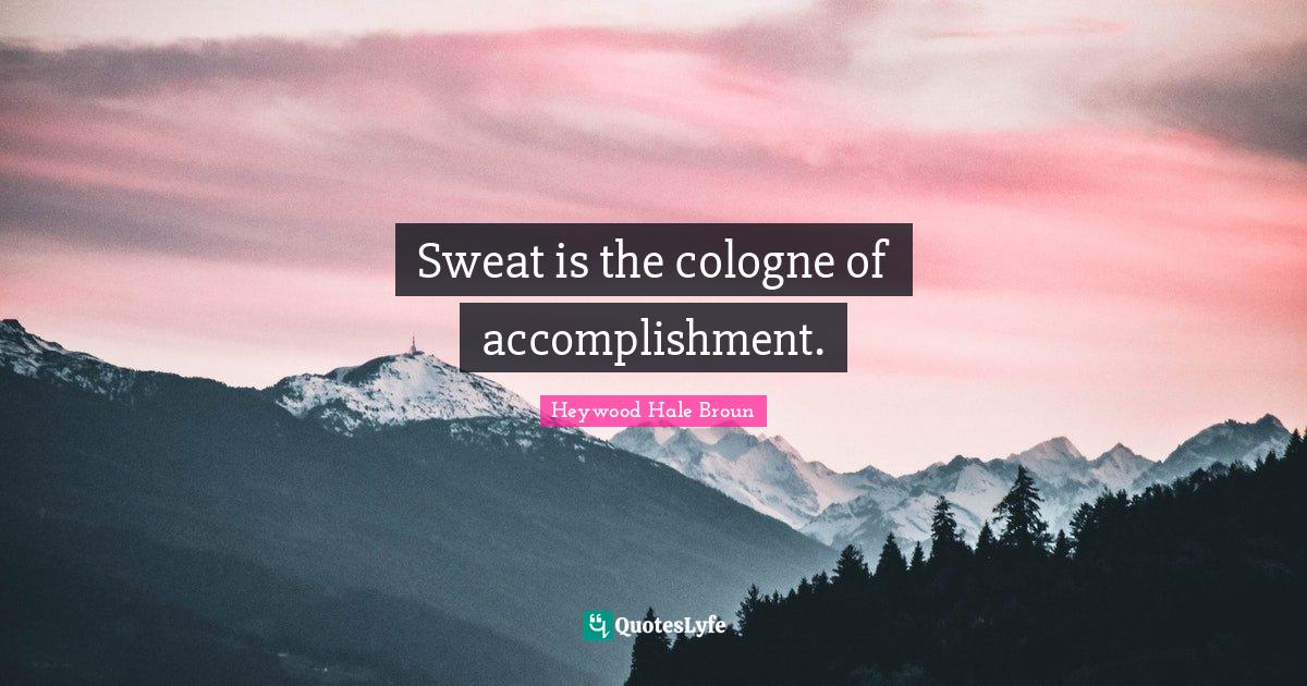 Sweat is the cologne of Quote by Heywood Hale Broun