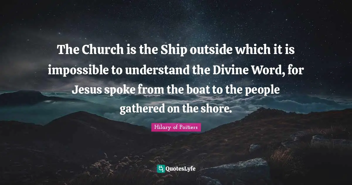 Shore Quotes: "The Church is the Ship outside which it is impossible to understand the Divine Word, for Jesus spoke from the boat to the people gathered on the shore."