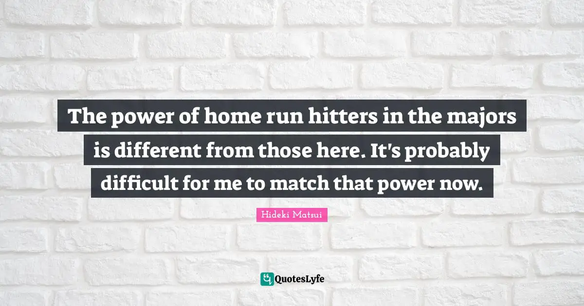The power of home run hitters in the majors is different from those here. It's probably difficult for me to match that power now.