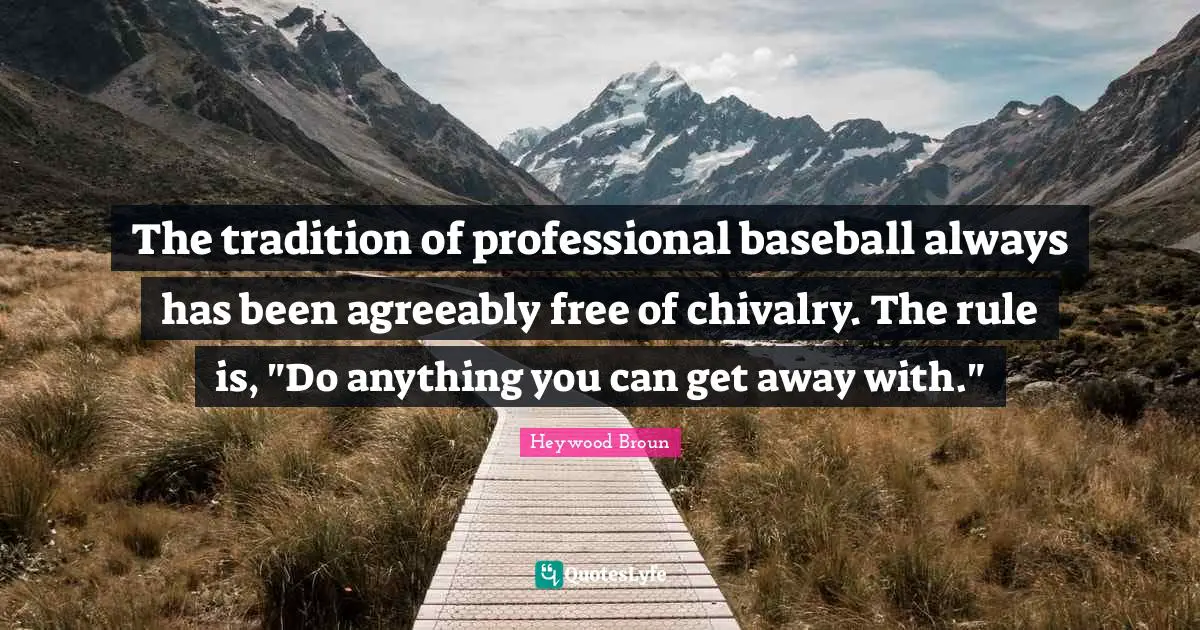 Chivalry Quotes: "The tradition of professional baseball always has been agreeably free of chivalry. The rule is, "Do anything you can get away with.""