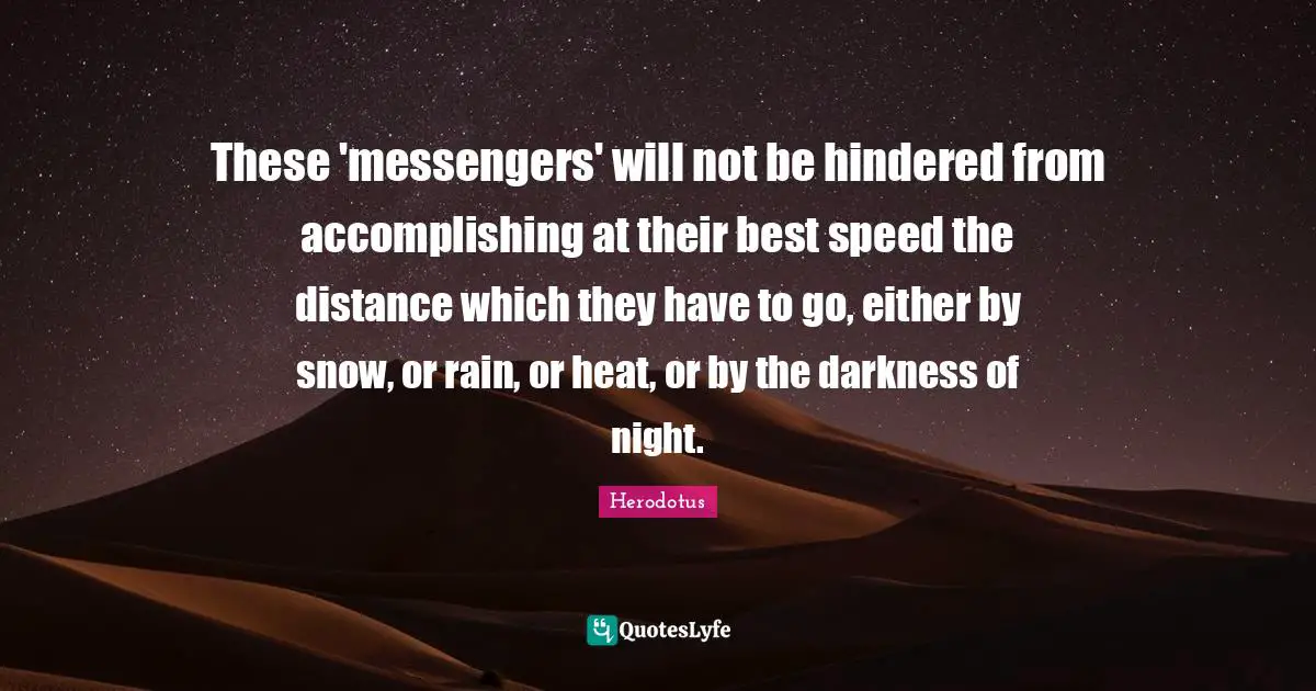 These 'messengers' will not be hindered from accomplishing at their best speed the distance which they have to go, either by snow, or rain, or heat, or by the darkness of night.
