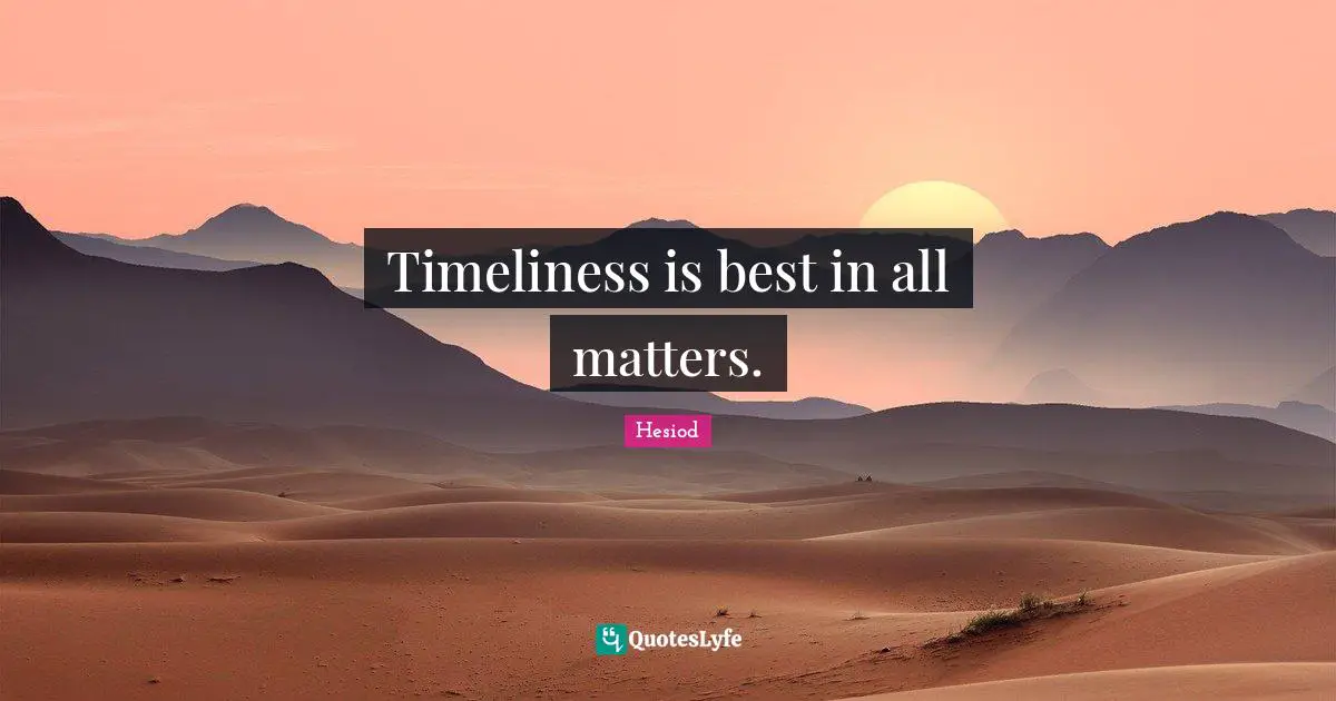 Hesiod Quotes: "Timeliness is best in all matters."