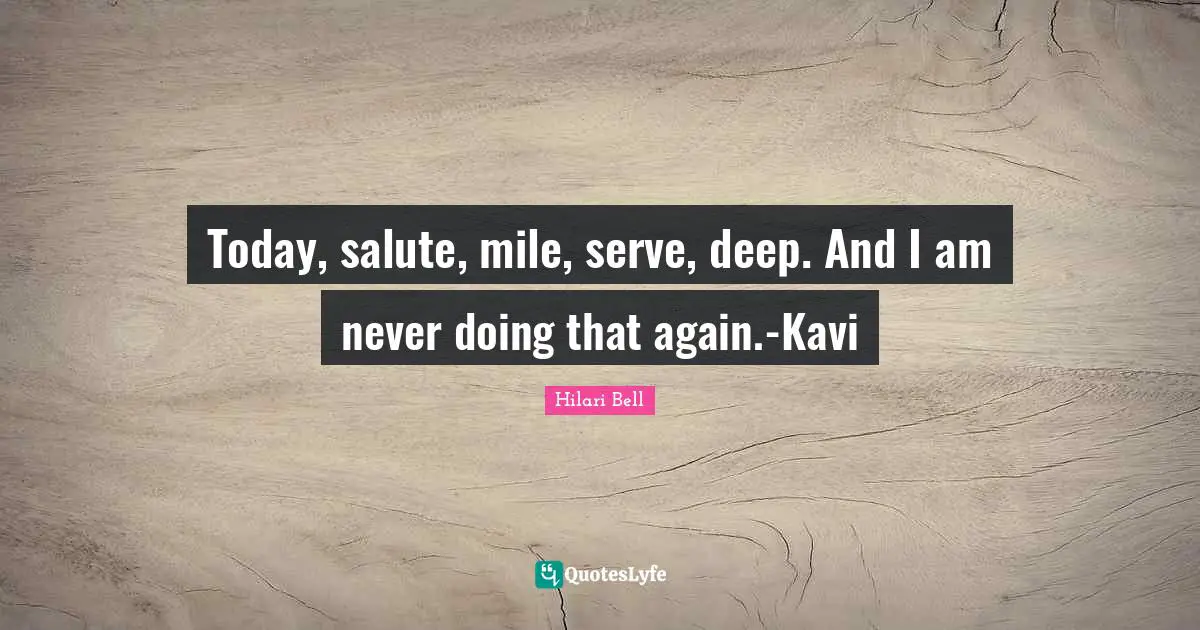 Today, salute, mile, serve, deep. And I am never doing that again.-Kavi