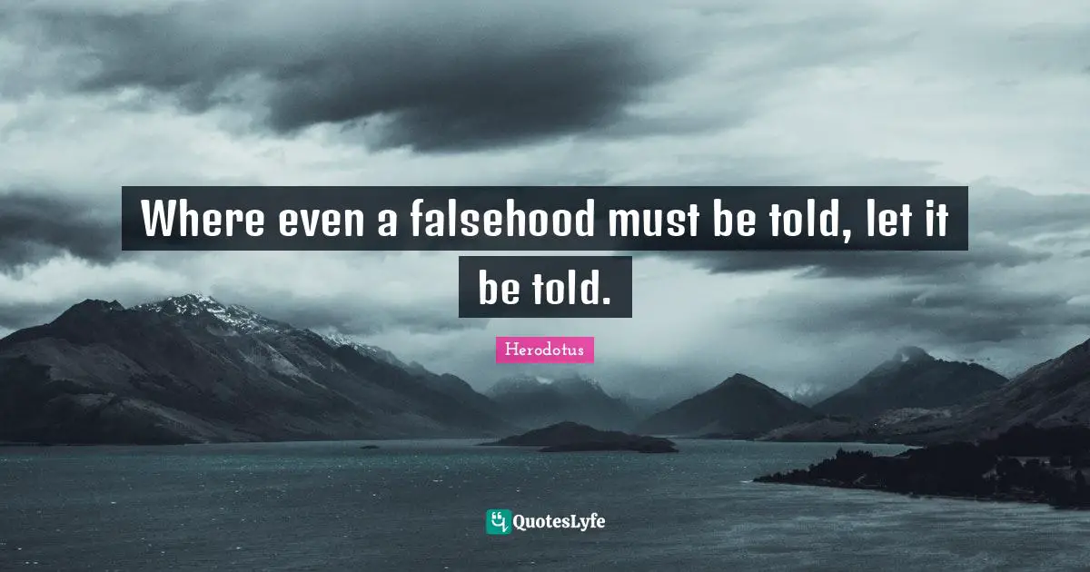 Where even a falsehood must be told, let it be told.