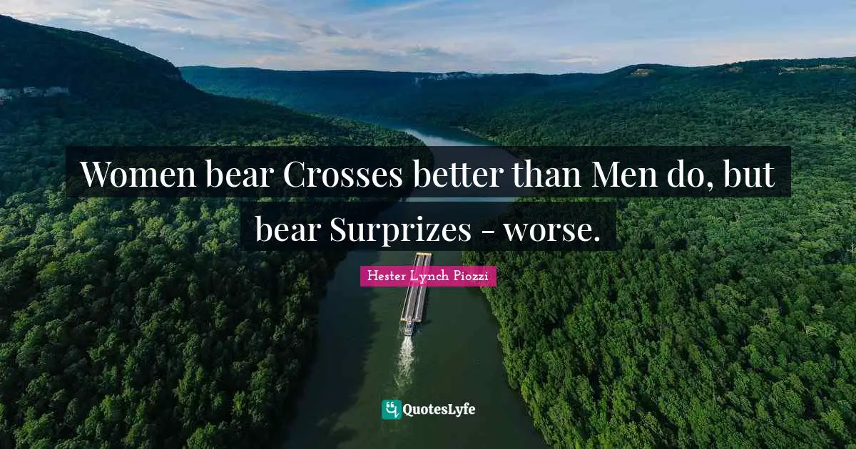 Hester Lynch Piozzi Quotes: "Women bear Crosses better than Men do, but bear Surprizes - worse."