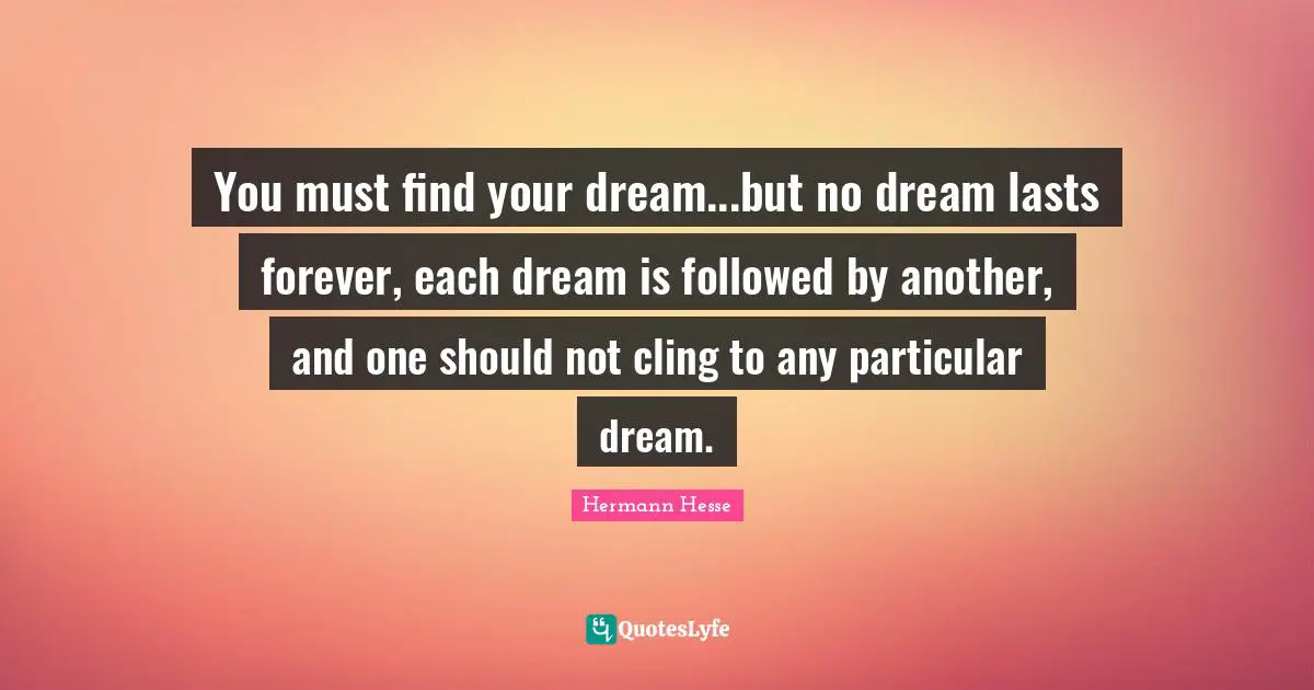 Lasts Quotes: "You must find your dream...but no dream lasts forever, each dream is followed by another, and one should not cling to any particular dream."