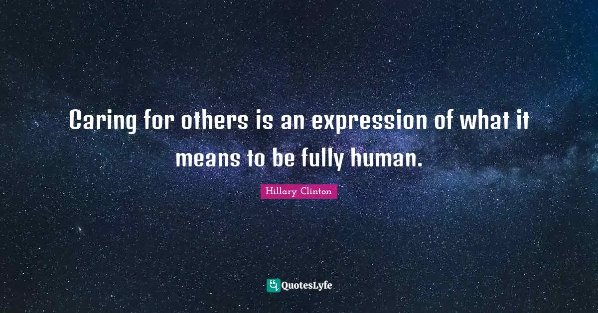 Caring for others is an expression of what it means to be fully human.