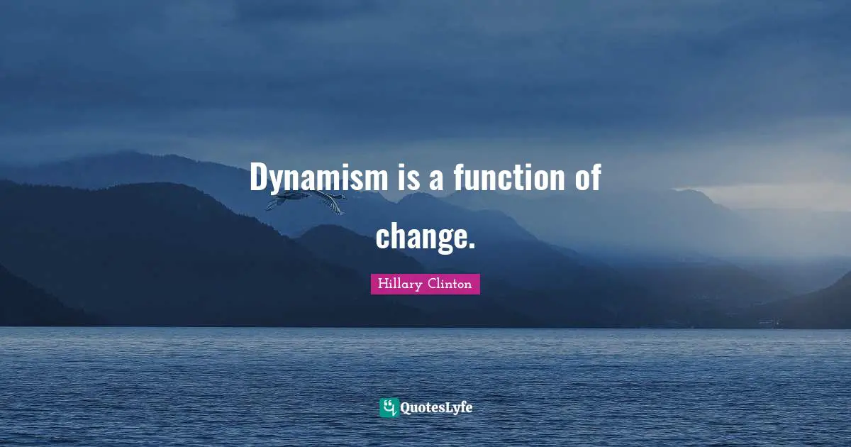 Dynamism is a function of change.