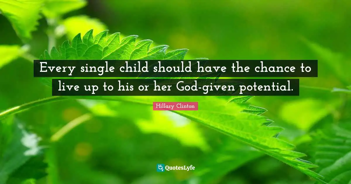 Every single child should have the chance to live up to his or her God-given potential.