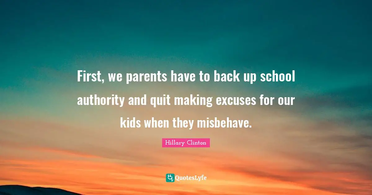 First, we parents have to back up school authority and quit making excuses for our kids when they misbehave.