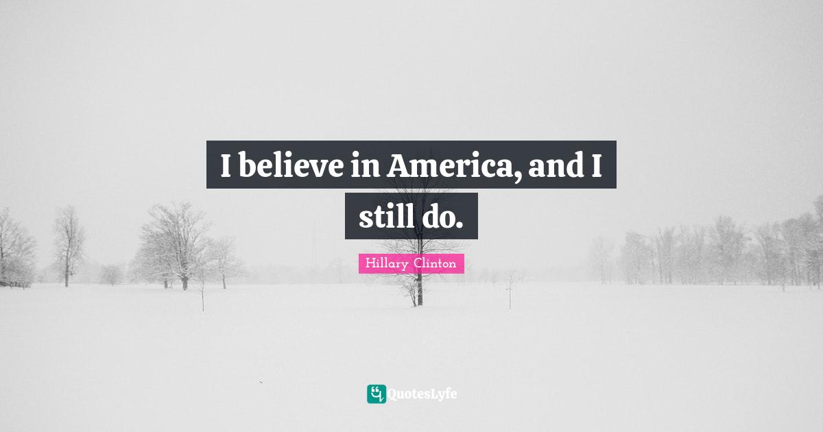 I believe in America, and I still do.