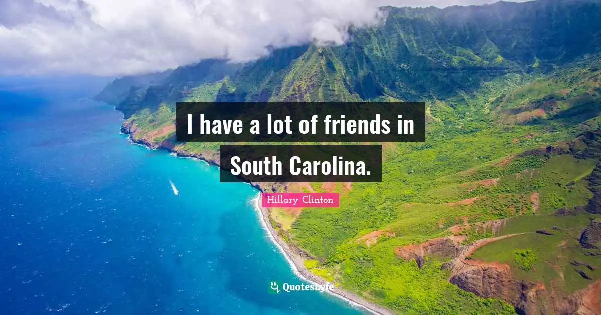 I have a lot of friends in South Carolina.