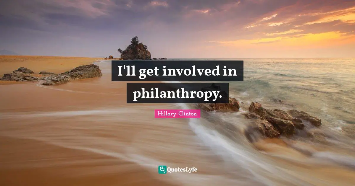 I'll get involved in philanthropy.
