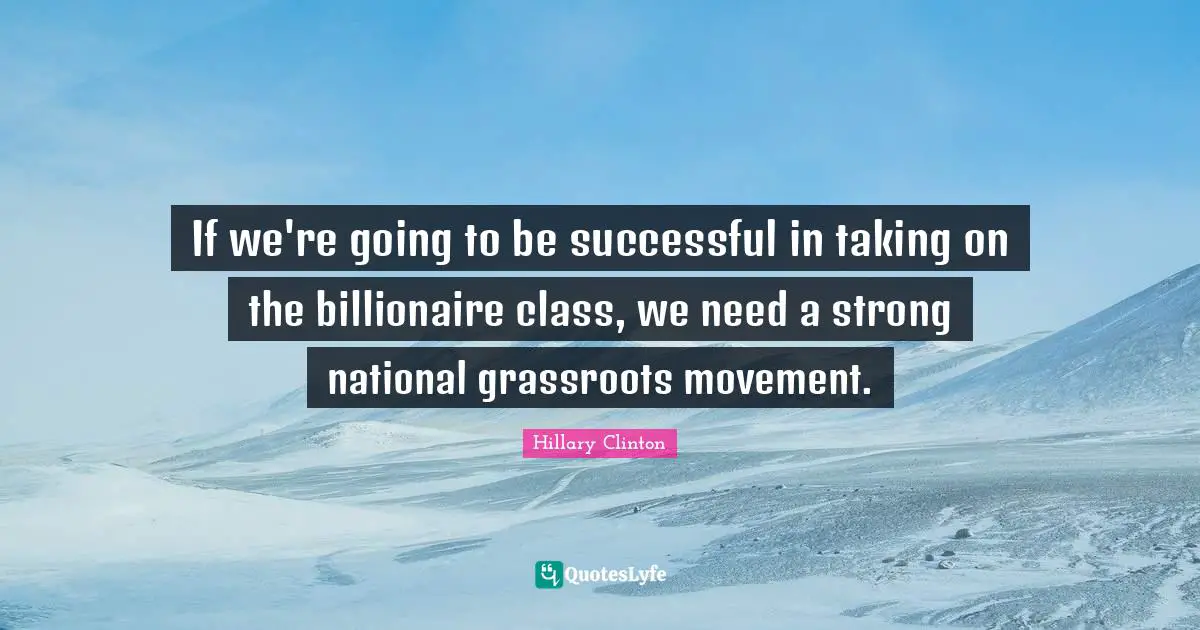 If we're going to be successful in taking on the billionaire class, we need a strong national grassroots movement.