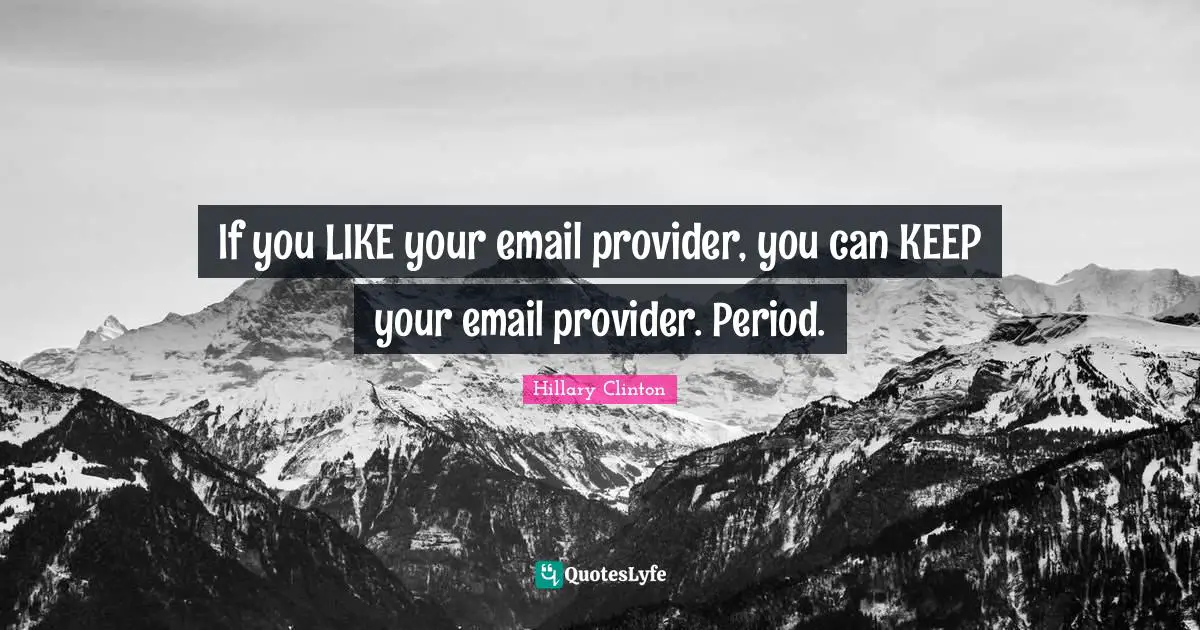 If you LIKE your email provider, you can KEEP your email provider. Period.
