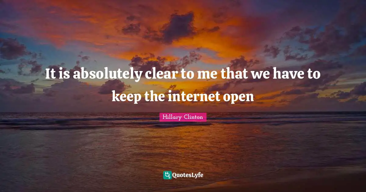 It is absolutely clear to me that we have to keep the internet open
