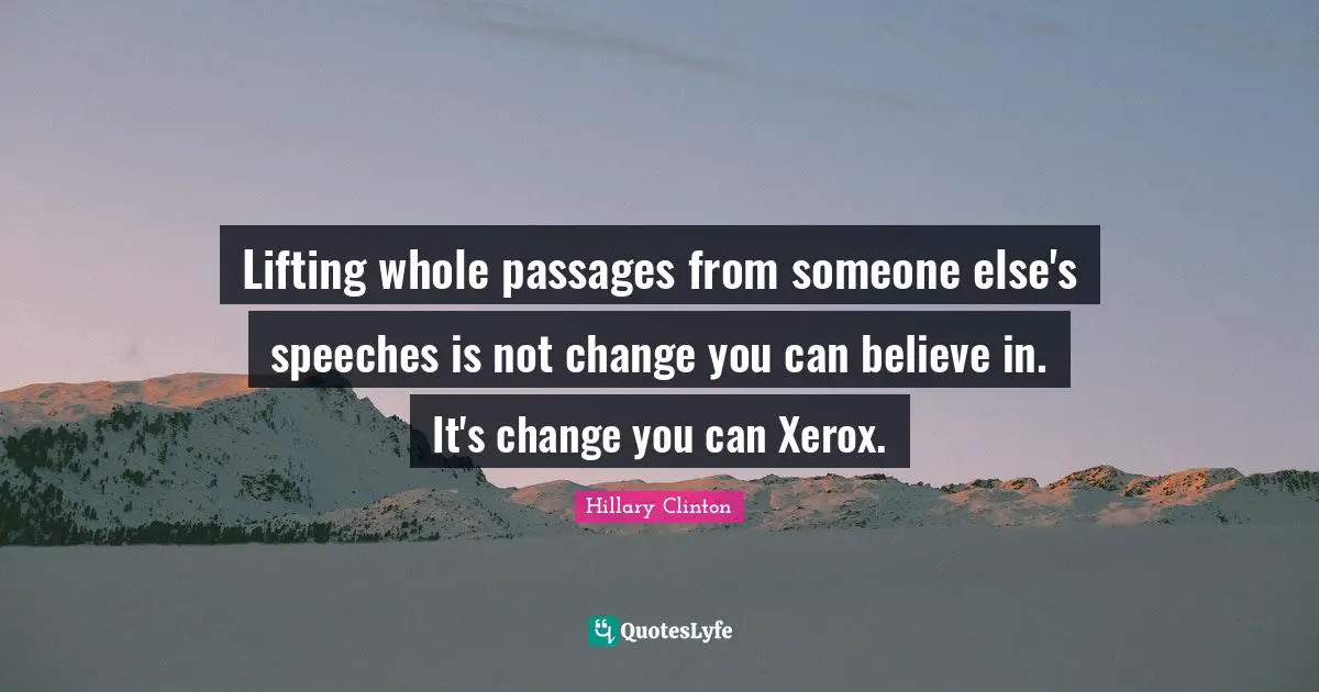 Passages Quotes: "Lifting whole passages from someone else's speeches is not change you can believe in. It's change you can Xerox."