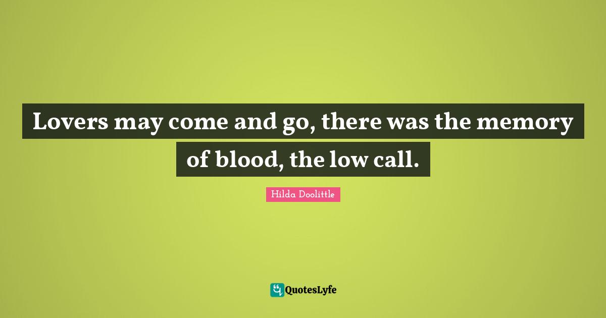 Lovers may come and go, there was the memory of blood, the low call.