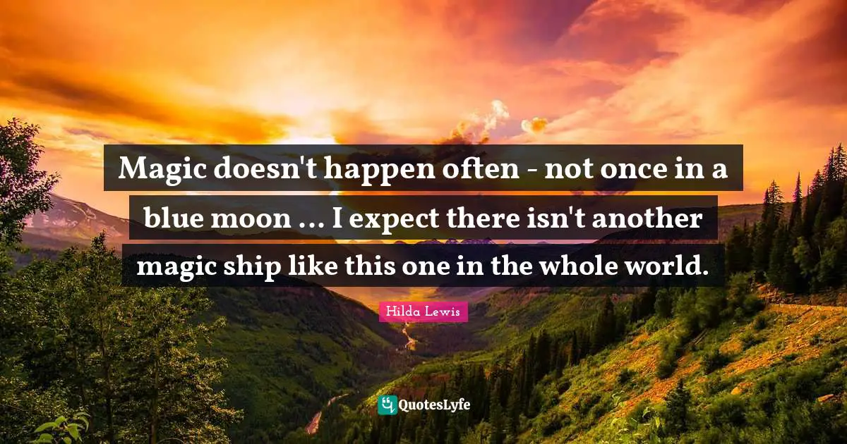 Magic doesn't happen often - not once in a blue moon ... I expect there isn't another magic ship like this one in the whole world.