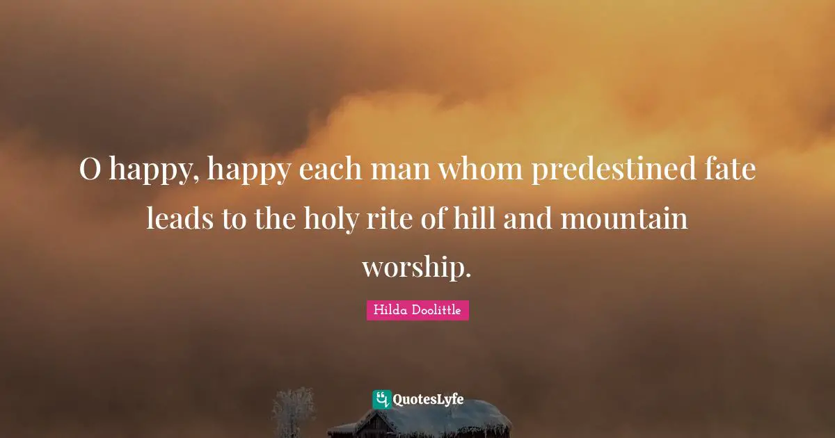 O happy, happy each man whom predestined fate leads to the holy rite of hill and mountain worship.