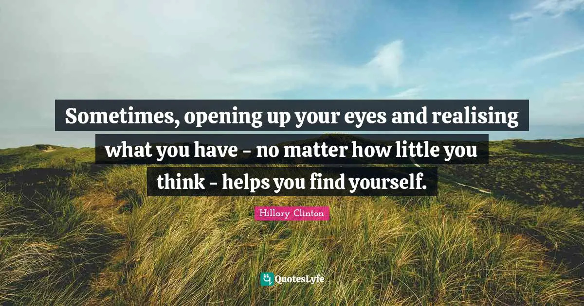 Sometimes, opening up your eyes and realising what you have - no matter how little you think - helps you find yourself.