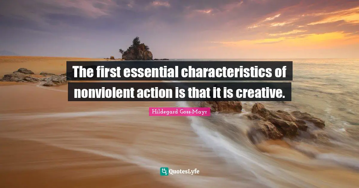 The first essential characteristics of nonviolent action is that it is creative.