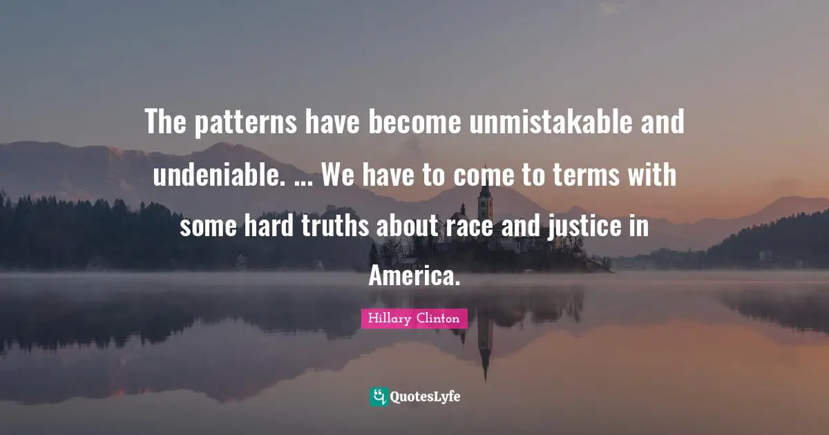 The patterns have become unmistakable and undeniable. ... We have to come to terms with some hard truths about race and justice in America.