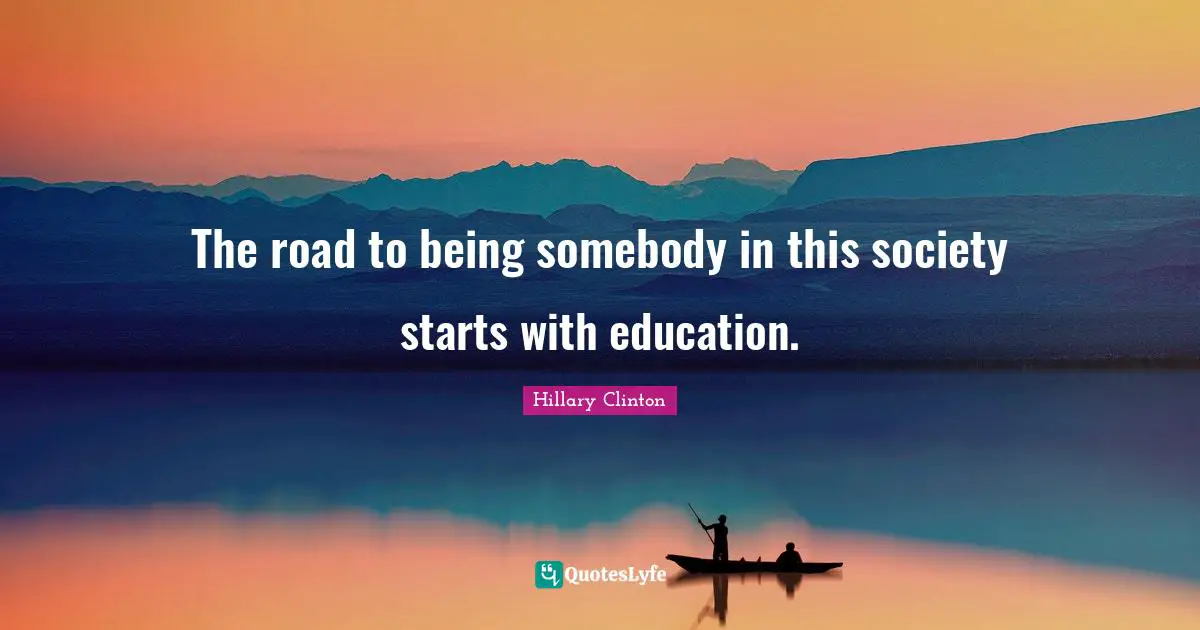 The road to being somebody in this society starts with education.