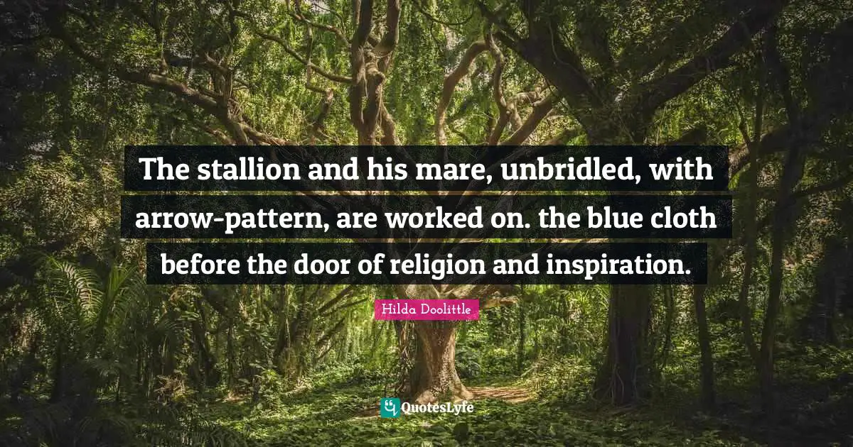 The stallion and his mare, unbridled, with arrow-pattern, are worked on. the blue cloth before the door of religion and inspiration.