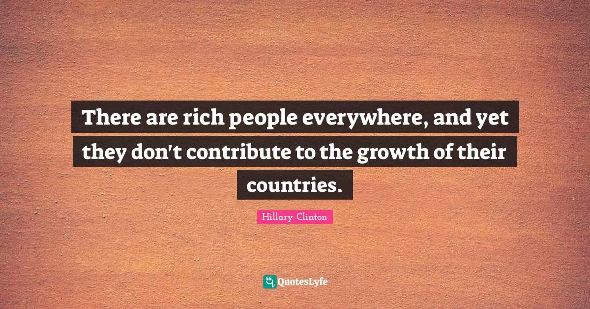 There are rich people everywhere, and yet they don't contribute to the growth of their countries.