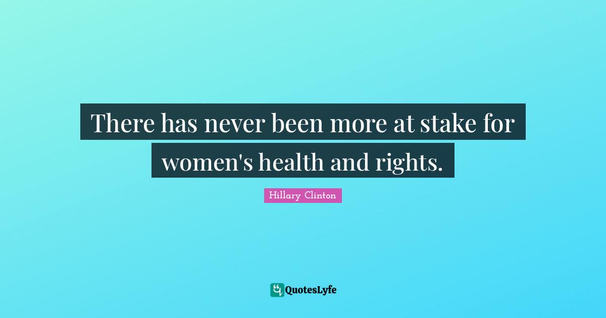 There has never been more at stake for women's health and rights.